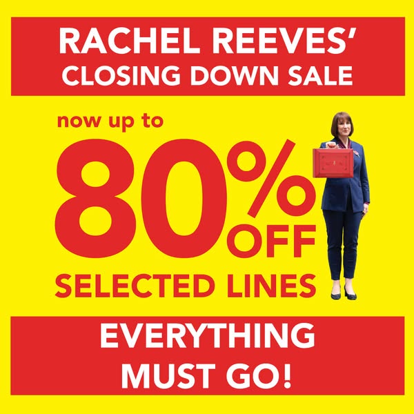 Rachel Reeves' closing down sale: up to 80% off selected lines. Everything must go!