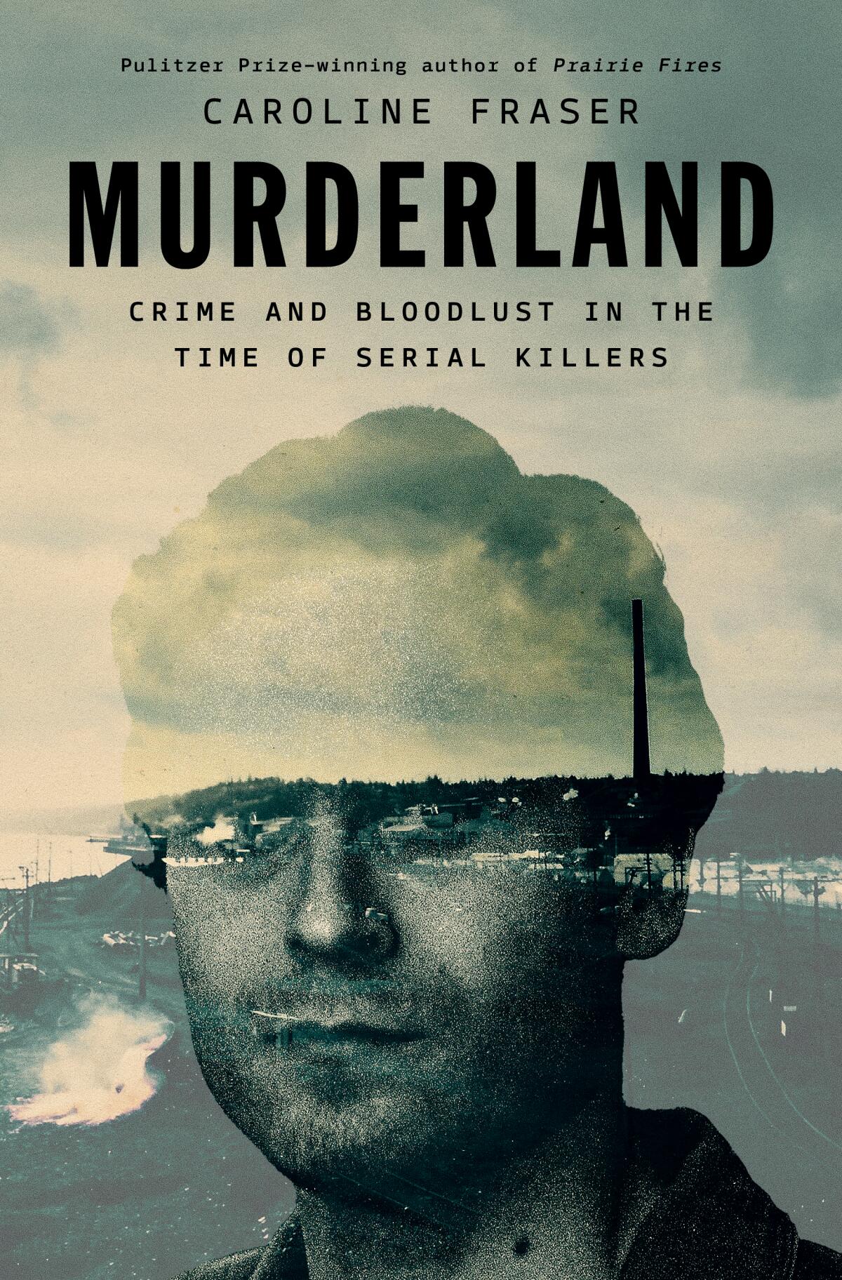 "Murderland: Crime and Bloodlust in the Time of Serial Killers" by Caroline Fraser