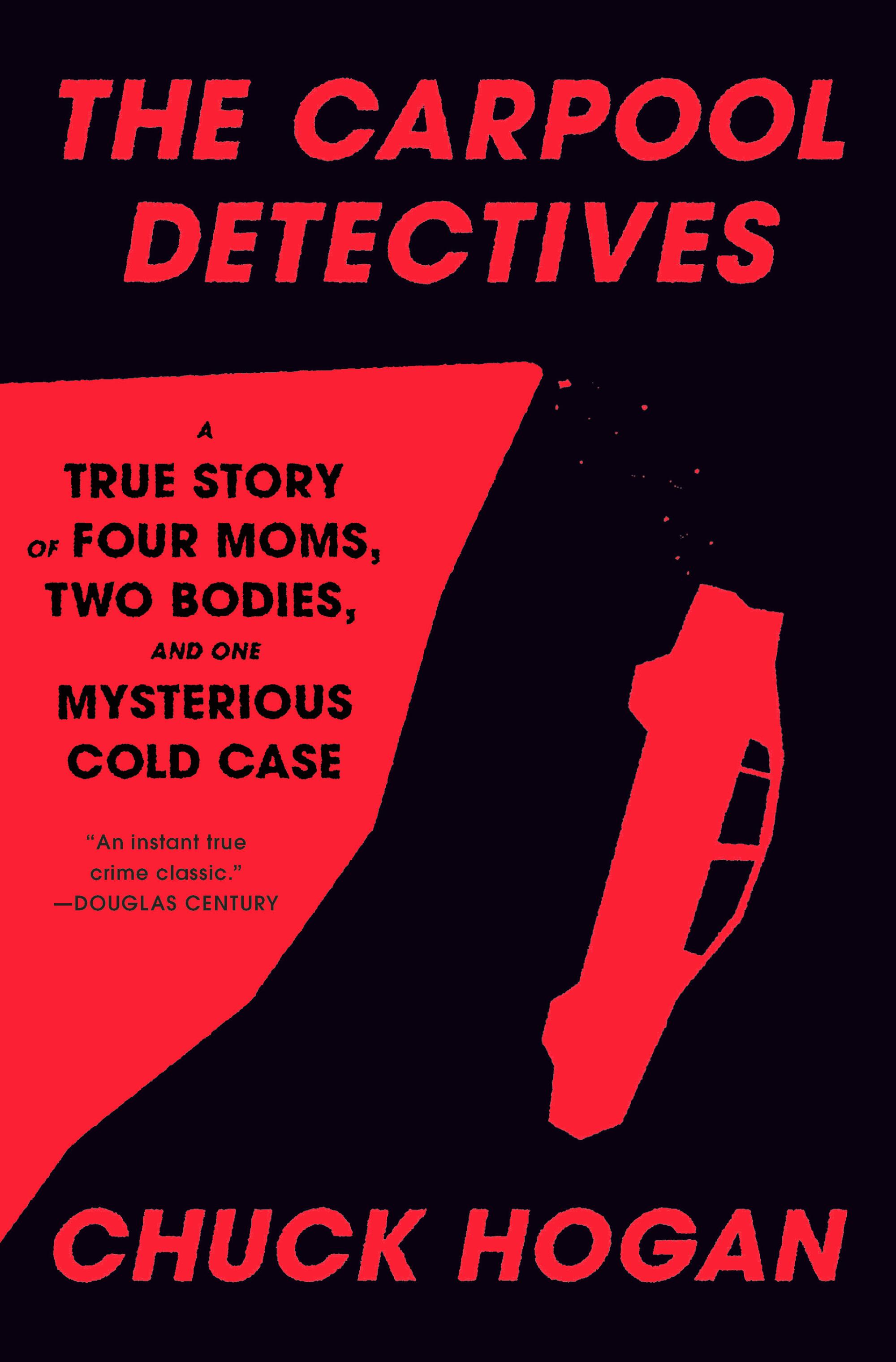 "The Carpool Detectives: A True Story of Four Moms, Two Bodies, and One Mysterious Cold Case" by Chuck Hogan